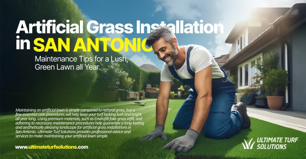 Artificial Grass Installation in San Antonio: Maintenance Tips for a Lush, Green Lawn All Year